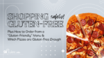 Shopping Safely Gluten Free plus ordering from gluten "friendly" menus and which pizzas are gluten free enough