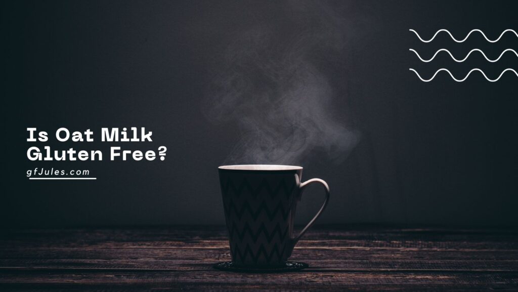 Is Oat Milk Gluten Free? | gfJules