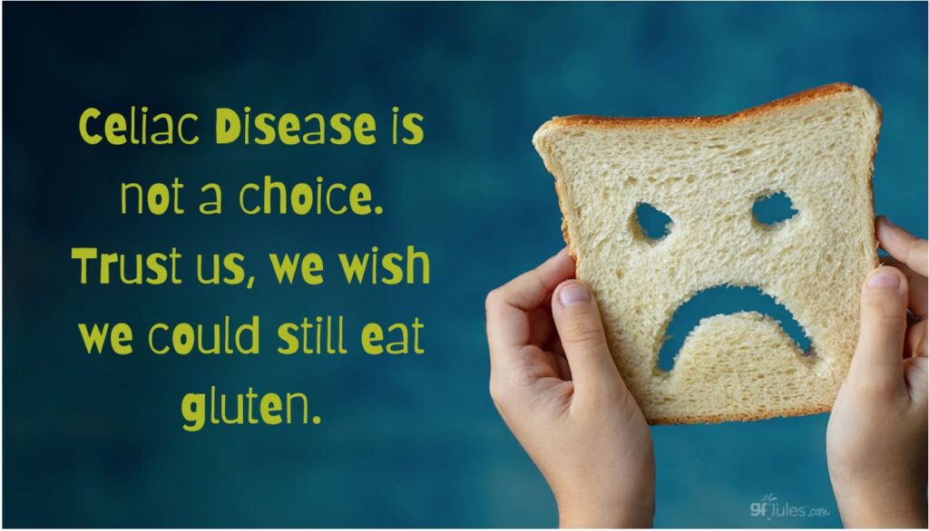 celiac disease is not a choice. we wish we could still eat gluten.